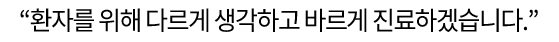 “환자를 위해 다르게 생각하고 바르게 진료하겠습니다.”